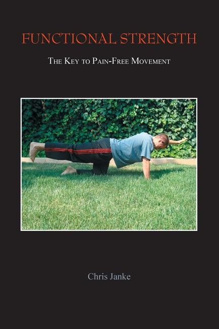 Functional Strength: The Key to Pain-Free Movement by Janke, Chris