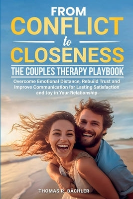 From Conflict to Closeness: Overcome Emotional Distance, Rebuild Trust, and Improve Communication for Lasting Satisfaction and Joy in Your Relationshi by Bächler, Thomas R.