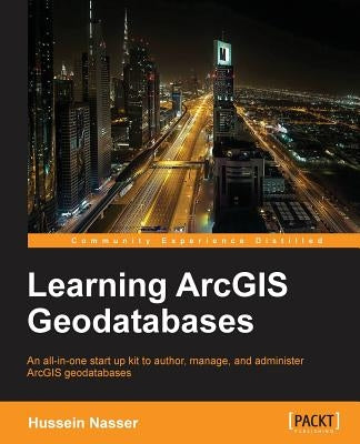 Learning Arcgis Geodatabase by Nasser, Hussein