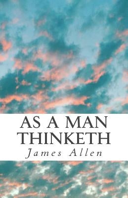 As a Man Thinketh by Allen, James