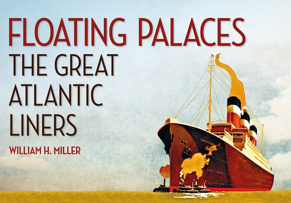 Floating Palaces: The Great Atlantic Liners by Miller, William H.