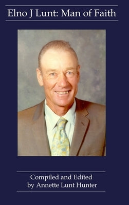 Elno J Lunt: Man of Faith by Hunter, Annette Lunt