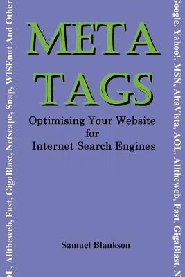 Meta Tags - Optimising Your Website for Internet Search Engines (Google, Yahoo!, Msn, AltaVista, AOL, Alltheweb, Fast, Gigablast, Netscape, Snap, Wise by Blankson, Samuel
