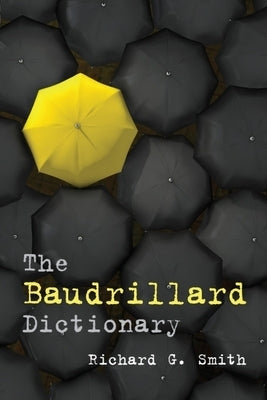 The Baudrillard Dictionary by Smith, Richard G.