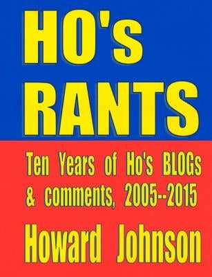 Ho's Rants: Ten Years of Mostly Political Commentary by Johnson, Howard
