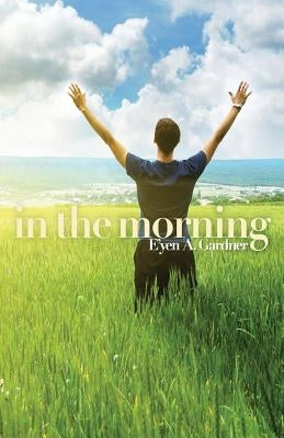 In the Morning by Gardner, E'Yen A.