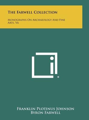 The Farwell Collection: Monographs On Archaeology And Fine Arts, V6 by Johnson, Franklin Plotinus