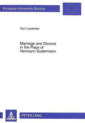 Marriage and Divorce in the Plays of Hermann Sudermann by Leydecker, Karl