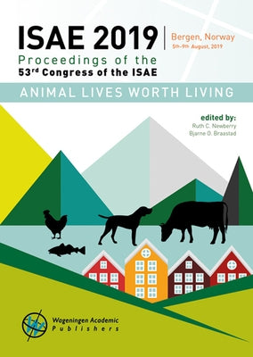 Animal Lives Worth Living: Proceedings of the 53rd Congress of the International Society for Applied Ethology by Newberry, Ruth C.