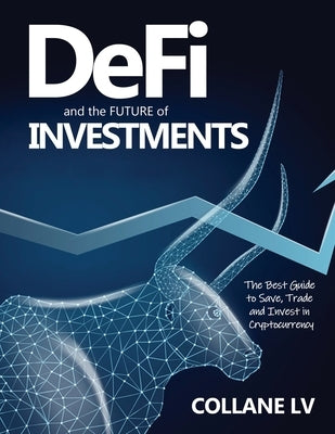 DeFi and the FUTURE of Investments: The Best Guide to Save, Trade and Invest in Cryptocurrency by Collane LV