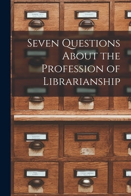 Seven Questions About the Profession of Librarianship by Anonymous