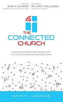 The Connected Church: A Social Media Communication Strategy Guide for Churches, Nonprofits and Individuals in Ministry by Lazarus, Natchi