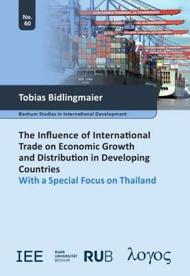 The Influence of International Trade on Economic Growth and Distribution in Developing Countries: With a Special Focus on Thailand by Bidlingmaier, Tobias