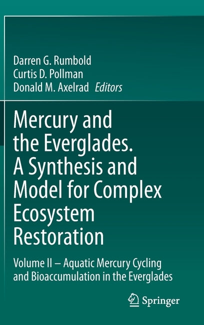 Mercury and the Everglades. a Synthesis and Model for Complex Ecosystem Restoration: Volume II - Aquatic Mercury Cycling and Bioaccumulation in the Ev by Rumbold, Darren G.