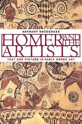 Homer and the Artists: Text and Picture in Early Greek Art by Snodgrass, Anthony