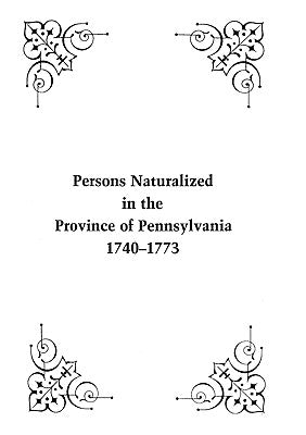 Persons Naturalized in the Province of Pennsylvania, 1740-1773 by Linn, John B.