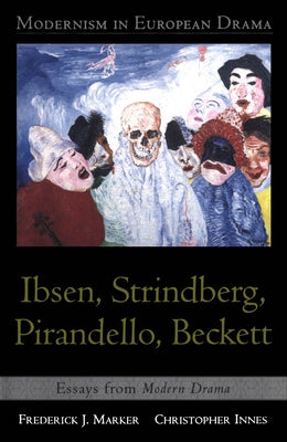 Modernism in European Drama: Ibsen, Strindberg, Pirandello, Beckett: Essays from Modern Drama by Innes, Christopher
