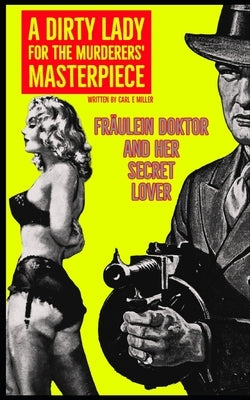 A Dirty Lady for the Murderers' Masterpiece: Fräulein Doktor and Her Secret Lover by Miller, Carl E.
