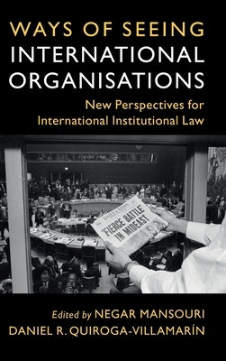Ways of Seeing International Organisations by Mansouri, Negar