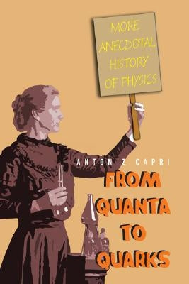 From Quanta to Quarks: More Anecdotal History of Physics by Capri, Anton Z.