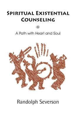 Spiritual Existential Counseling: A Path with Heart and Soul by Severson, Randolph