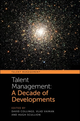 Talent Management: A Decade of Developments by Collings, David