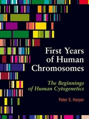First Years of Human Chromosomes: The Beginnings of Human Cytogenetics by Harper, Peter S.