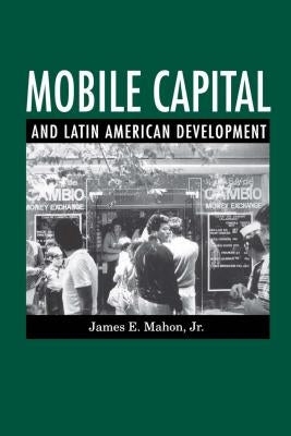 Mobile Capital and Latin American Development by Mahon Jr, James E.