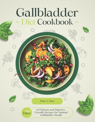Gallbladder Diet Cookbook: 1500 Days of Delicious and Digestive-Friendly Recipes for Optimal Gallbladder Health by A. Diaz, Dina