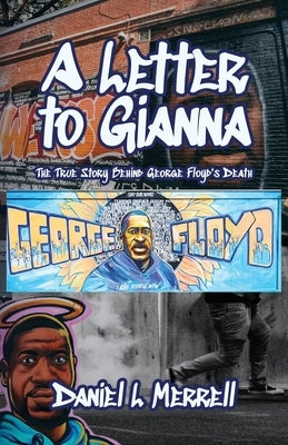 A Letter to Gianna, The True Story Behind George Floyd's Death by Merrell, Daniel L.