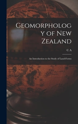 Geomorphology of New Zealand: An Introduction to the Study of Land-forms by Cotton, C. a. 1885-