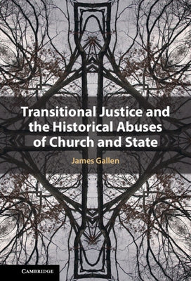 Transitional Justice and the Historical Abuses of Church and State by Gallen, James