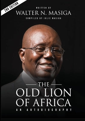 The Old Lion of Africa: An Autobiography of Walter N. Masiga by Masiga, Walter Nyamori