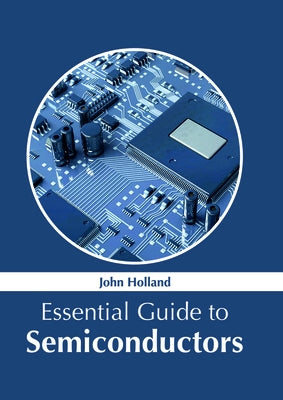 Essential Guide to Semiconductors by Holland, John