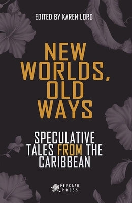 New Worlds, Old Ways: Speculative Tales from the Caribbean by Lord, Karen