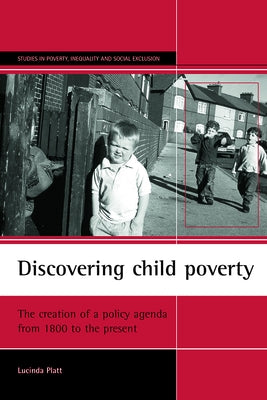 Discovering Child Poverty: The Creation of a Policy Agenda from 1800 to the Present by Platt, Lucinda