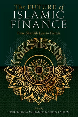 The Future of Islamic Finance: From Shari'ah Law to Fintech by Smolo, Edib