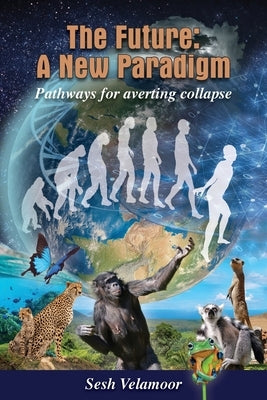 The Future: A New Paradigm - Pathways for Averting Collapse by Velamoor, Sesh R.
