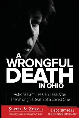 A Wrongful Death in Ohio: Actions Families Can Take After The Wrongful Death of a Loved One by Zurz Llp, Slater and