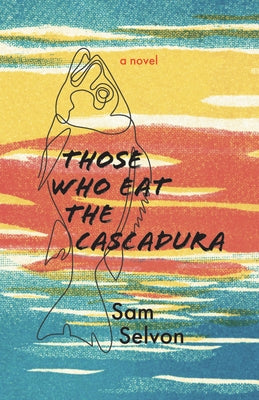 Those Who Eat the Cascadura by Selvon, Sam