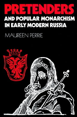 Pretenders and Popular Monarchism in Early Modern Russia: The False Tsars of the Time and Troubles by Perrie, Maureen
