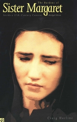 The Burdens of Sister Margaret: Inside a Seventeenth-Century Convent by Harline, Craig E.