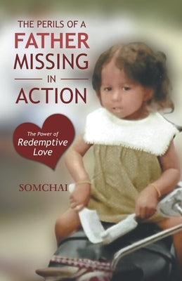 The Perils of a Father Missing in Action: The Power of Redemptive Love by Somchai