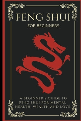 Feng Shui For Beginners: A Beginner's Guide To Feng Shui For Mental Health, Wealth And Love by Lancelot, Arthur