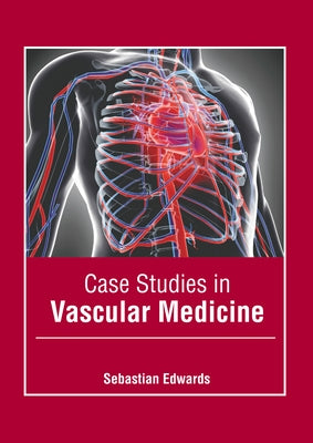 Case Studies in Vascular Medicine by Edwards, Sebastian