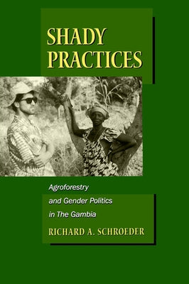 Shady Practices: Agroforestry and Gender Politics in the Gambia Volume 5 by Schroeder, Richard A.