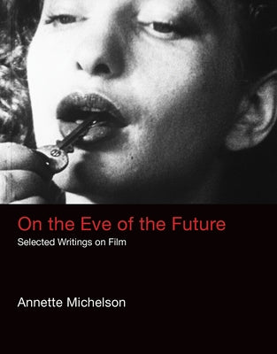 On the Eve of the Future: Selected Writings on Film by Michelson, Annette