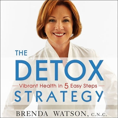 The Detox Strategy: Vibrant Health in 5 Easy Steps by Watson, Brenda