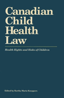 Canadian Child Health Law: Health Rights and Risks of Children by Knoppers, Bartha Maria
