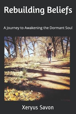 Rebuilding Beliefs: A Journey to Awakening the Dormant Soul by Savon, Xeryus